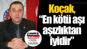Koçak, “En kötü aşı aşızlıktan iyidir”