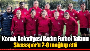 Konak Belediyesi Kadın Futbol Takımı Sivasspor’u 2-0 mağlup etti