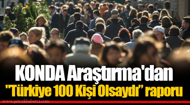 KONDA Araştırma'dan "Türkiye 100 Kişi Olsaydı” raporu