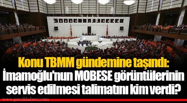 Konu TBMM gündemine taşındı: İmamoğlu'nun MOBESE görüntülerinin servis edilmesi talimatını kim verdi?