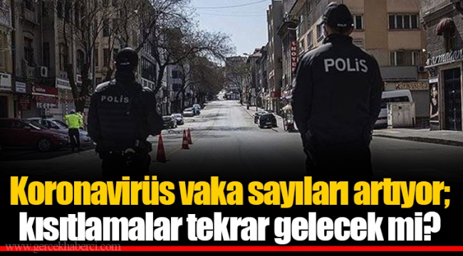 Koronavirüs vaka sayıları artıyor; kısıtlamalar tekrar gelecek mi?