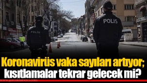 Koronavirüs vaka sayıları artıyor; kısıtlamalar tekrar gelecek mi?