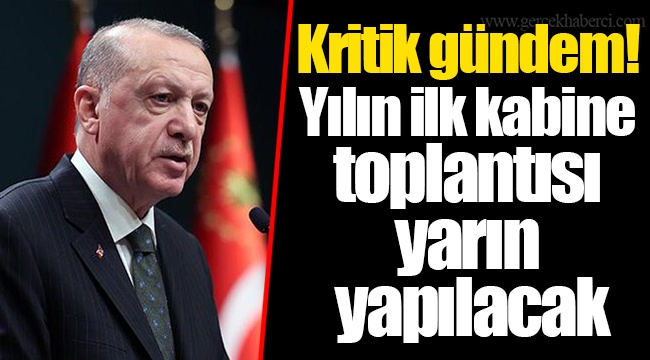 Kritik gündem! Yılın ilk kabine toplantısı yarın yapılacak