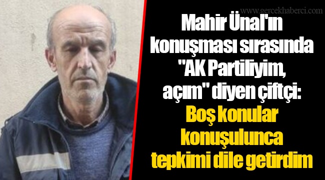 Mahir Ünal'ın konuşması sırasında "AK Partiliyim, açım" diyen çiftçi: Boş konular konuşulunca tepkimi dile getirdim