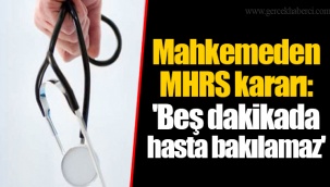 Mahkemeden MHRS kararı: 'Beş dakikada hasta bakılamaz'