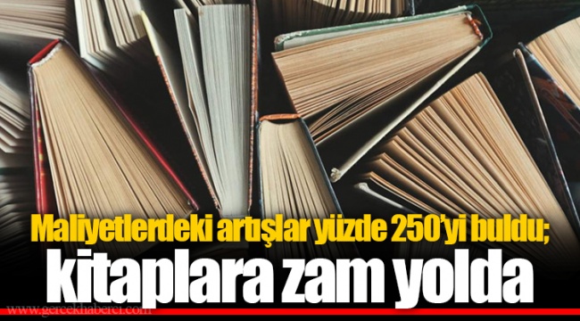 Maliyetlerdeki artışlar yüzde 250’yi buldu; kitaplara zam yolda