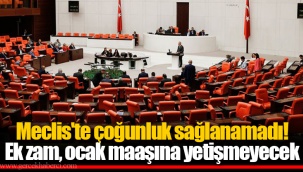 Meclis'te çoğunluk sağlanamadı! Ek zam, ocak maaşına yetişmeyecek