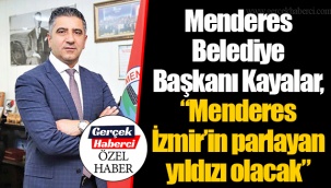 Menderes Belediye Başkanı Kayalar, “Menderes İzmir’in parlayan yıldızı olacak”
