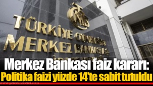 Merkez Bankası faiz kararı: Politika faizi yüzde 14'te sabit tutuldu