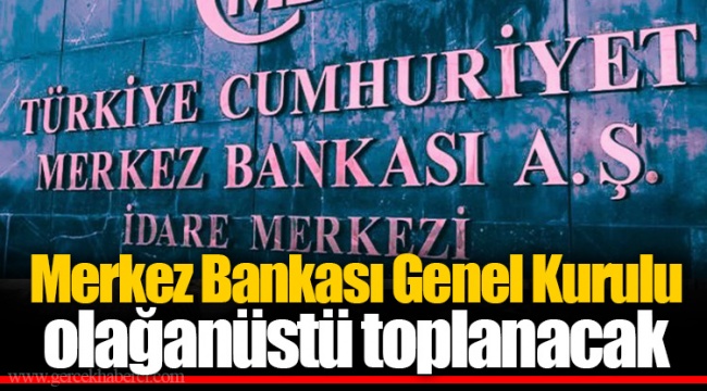 Merkez Bankası Genel Kurulu olağanüstü toplanacak