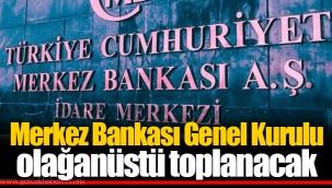 Merkez Bankası Genel Kurulu olağanüstü toplanacak