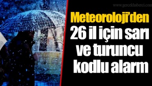 Meteoroloji’den 26 il için sarı ve turuncu kodlu alarm