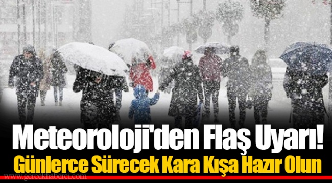 Meteoroloji'den Flaş Uyarı! Günlerce Sürecek Kara Kışa Hazır Olun