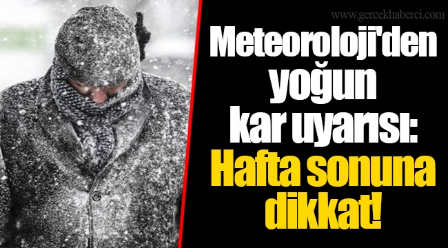 Meteoroloji'den yoğun kar uyarısı: Hafta sonuna dikkat!
