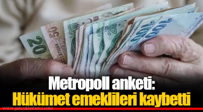 Metropoll anketi: Hükümet emeklileri kaybetti