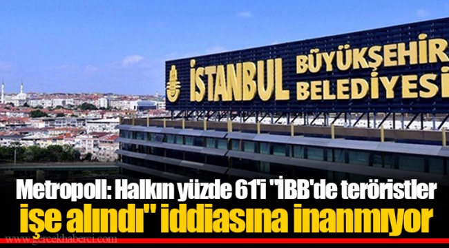 Metropoll: Halkın yüzde 61'i "İBB'de teröristler işe alındı" iddiasına inanmıyor