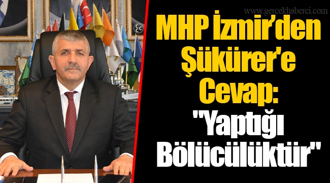 MHP İzmir’den Şükürer'e Cevap: "Yaptığı Bölücülüktür"