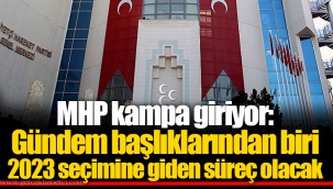 MHP kampa giriyor: Gündem başlıklarından biri 2023 seçimine giden süreç olacak
