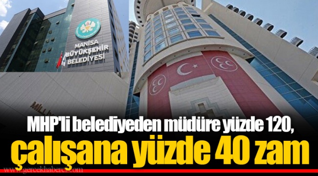 MHP'li belediyeden müdüre yüzde 120, çalışana yüzde 40 zam
