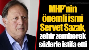MHP'nin önemli ismi Servet Sazak, zehir zemberek sözlerle istifa etti