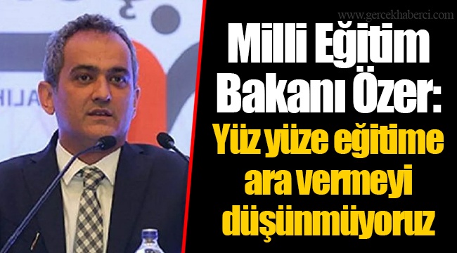 Milli Eğitim Bakanı Özer: Yüz yüze eğitime ara vermeyi düşünmüyoruz