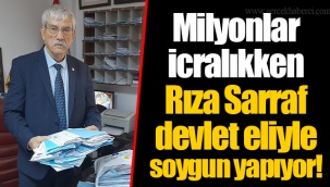 Milyonlar icralıkken Rıza Sarraf devlet eliyle soygun yapıyor!