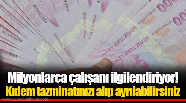 Milyonlarca çalışanı ilgilendiriyor! Kıdem tazminatınızı alıp ayrılabilirsiniz