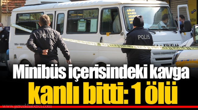 Minibüs içerisindeki kavga kanlı bitti: 1 ölü