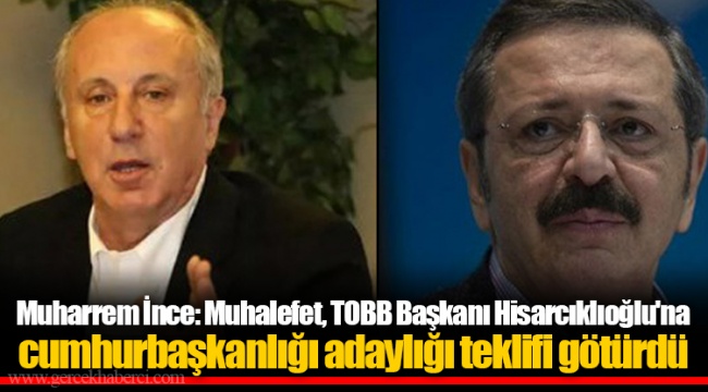 Muharrem İnce: Muhalefet, TOBB Başkanı Hisarcıklıoğlu'na cumhurbaşkanlığı adaylığı teklifi götürdü