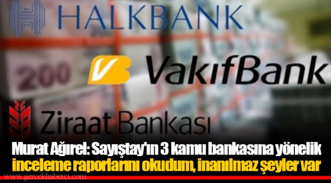 Murat Ağırel: Sayıştay'ın 3 kamu bankasına yönelik inceleme raporlarını okudum, inanılmaz şeyler var