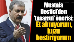 Mustafa Destici’den 'tasarruf' önerisi: Et almıyorum, kuzu kestiriyorum