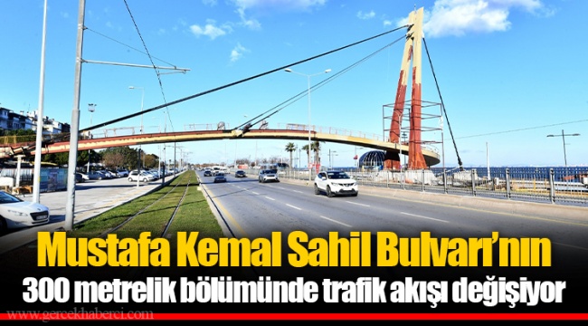 Mustafa Kemal Sahil Bulvarı’nın 300 metrelik bölümünde trafik akışı değişiyor