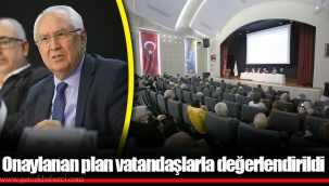 Onaylanan plan vatandaşlarla değerlendirildi