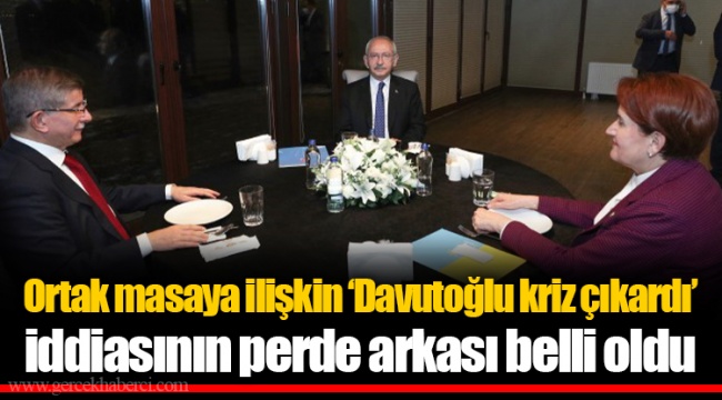 Ortak masaya ilişkin ‘Davutoğlu kriz çıkardı’ iddiasının perde arkası belli oldu
