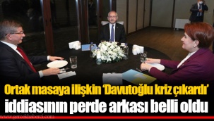 Ortak masaya ilişkin ‘Davutoğlu kriz çıkardı’ iddiasının perde arkası belli oldu