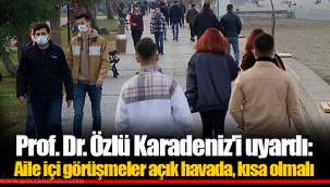 Prof. Dr. Özlü Karadeniz'i uyardı: Aile içi görüşmeler açık havada, kısa olmalı