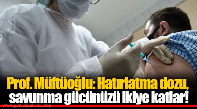 Prof. Müftüoğlu: Hatırlatma dozu, savunma gücünüzü ikiye katlar!