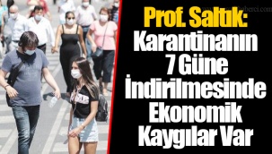 Prof. Saltık: Karantinanın 7 Güne İndirilmesinde Ekonomik Kaygılar Var