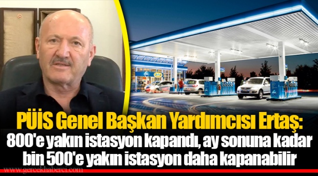 PÜİS Genel Başkan Yardımcısı Ertaş: 800'e yakın istasyon kapandı, ay sonuna kadar bin 500'e yakın istasyon daha kapanabilir