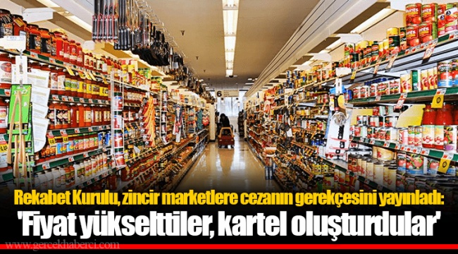 Rekabet Kurulu, zincir marketlere cezanın gerekçesini yayınladı: 'Fiyat yükselttiler, kartel oluşturdular'