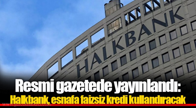 Resmi gazetede yayınlandı: Halkbank, esnafa faizsiz kredi kullandıracak