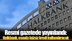 Resmi gazetede yayınlandı: Halkbank, esnafa faizsiz kredi kullandıracak