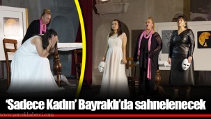 ‘Sadece Kadın’ Bayraklı’da sahnelenecek