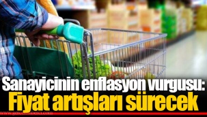 Sanayicinin enflasyon vurgusu: Fiyat artışları sürecek