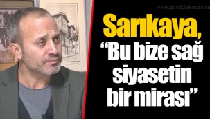 Sarıkaya, “Bu bize sağ siyasetin bir mirası”