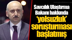 Savcılık Ulaştırma Bakanı hakkında ‘yolsuzluk’ soruşturması başlatmış