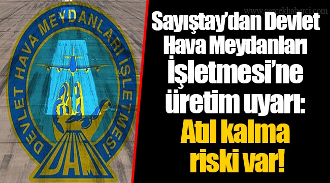Sayıştay’dan Devlet Hava Meydanları İşletmesi’ne üretim uyarı: Atıl kalma riski var!