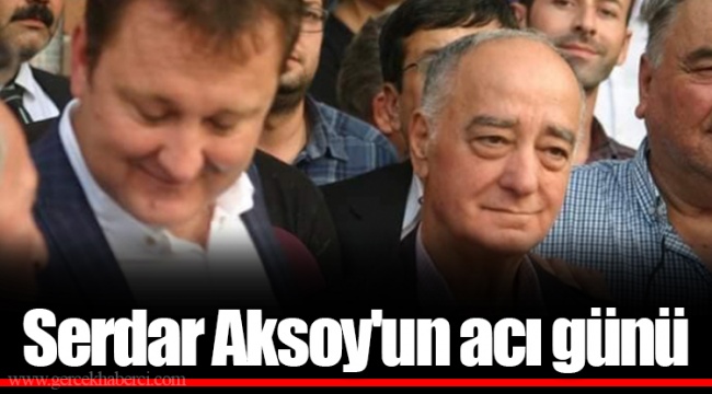 Serdar Aksoy'un acı günü