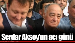 Serdar Aksoy'un acı günü