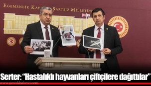 Serter: “Hastalıklı hayvanları çiftçilere dağıttılar”